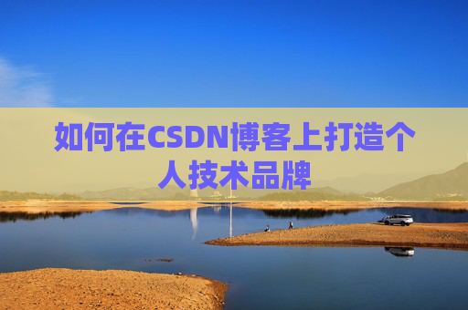 如何在CSDN博客上打造个人技术品牌